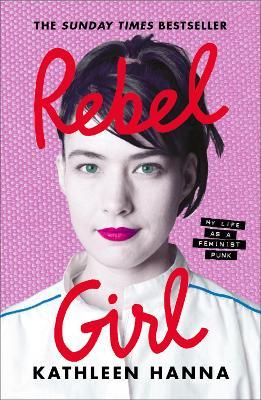 Rebel Girl: My Life as a Feminist Punk - Kathleen Hanna - cover