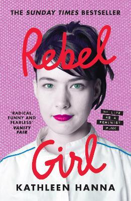 Rebel Girl: My Life as a Feminist Punk - Kathleen Hanna - cover