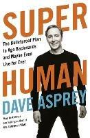 Super Human: The Bulletproof Plan to Age Backward and Maybe Even Live Forever