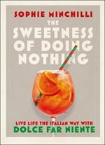 The Sweetness of Doing Nothing: Live Life the Italian Way with Dolce Far Niente