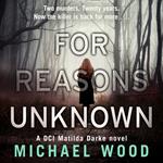 For Reasons Unknown: An absolutely gripping crime thriller that keeps you guessing until the last page (DCI Matilda Darke Thriller, Book 1)