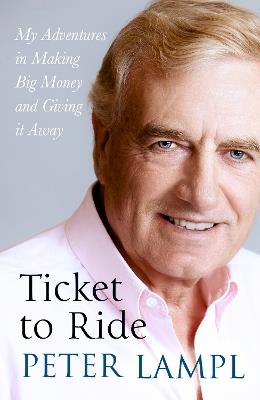 Ticket to Ride: My Adventures in Making Big Money and Giving it Away - Sir Peter Lampl - cover
