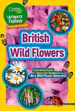 Ultimate Explorer Field Guides British Wild Flowers: Find Adventure! Have Fun Outdoors! be a Wild Flower Detective!