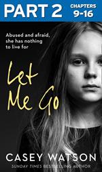 Let Me Go: Part 2 of 3: Abused and Afraid, She Has Nothing to Live for