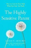 The Highly Sensitive Parent: How to Care for Your Kids When You Care Too Much