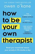 How to Be Your Own Therapist: Boost Your Mood and Reduce Your Anxiety in 10 Minutes a Day