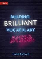 Building Brilliant Vocabulary: 60 Lessons to Close the Word Gap in KS3 - Katie Ashford - cover
