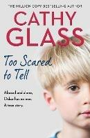 Too Scared to Tell: Abused and Alone, Oskar Has No One. a True Story. - Cathy Glass - cover
