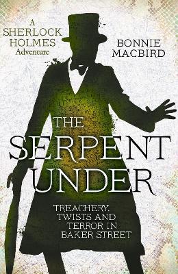 The Serpent Under: Treachery, Twists and Terror in Baker Street - Bonnie MacBird - cover