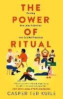 The Power of Ritual: Turning Everyday Activities into Soulful Practices - Casper Ter Kuile - cover