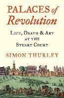 Palaces of Revolution: Life, Death and Art at the Stuart Court