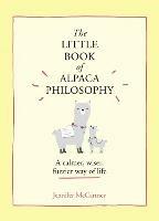 The Little Book of Alpaca Philosophy: A Calmer, Wiser, Fuzzier Way of Life