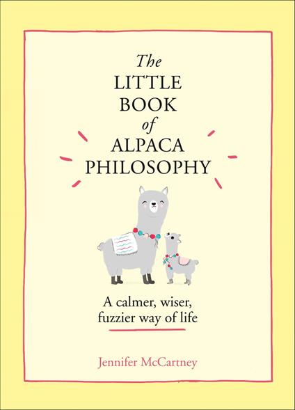 The Little Book of Alpaca Philosophy: A calmer, wiser, fuzzier way of life (The Little Animal Philosophy Books)