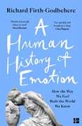 A Human History of Emotion: How the Way We Feel Built the World We Know 