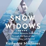 Snow Widows: Scott’s Fatal Antarctic Expedition Through the Eyes of the Women They Left Behind