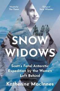 Libro in inglese Snow Widows: Scott'S Fatal Antarctic Expedition Through the Eyes of the Women They Left Behind Katherine MacInnes
