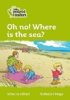 Level 2 - Oh no! Where is the sea? - Rebecca Adlard - cover