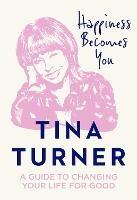 Happiness Becomes You: A Guide to Changing Your Life for Good - Tina Turner - cover