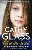 A Terrible Secret: Scared for Her Safety, Tilly Places Herself into Care. a Shocking True Story. - Cathy Glass - cover