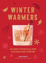 Winter Warmers: 60 Cosy Cocktails for Autumn and Winter
