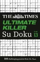 The Times Ultimate Killer Su Doku Book 13: 200 of the Deadliest Su Doku Puzzles - The Times Mind Games - cover