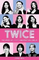 Twice: The Story of K-Pop's Greatest Girl Group - Jamie Heal - cover