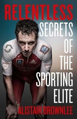 Relentless: Secrets of the Sporting Elite - Alistair Brownlee - cover