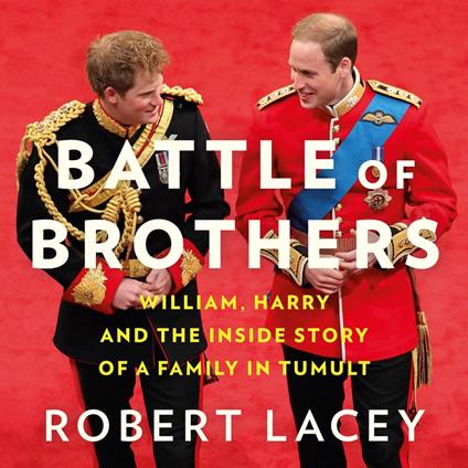 Battle of Brothers: William, Harry and the Inside Story of a Family in Tumult