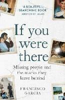 If You Were There: Missing People and the Marks They Leave Behind - Francisco Garcia - cover