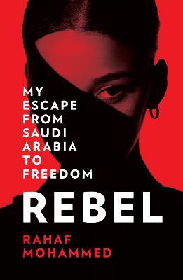 Rebel: My Escape from Saudi Arabia to Freedom - Rahaf Mohammed - cover