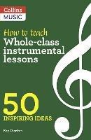 How to Teach Whole-Class Instrumental Lessons: 50 Inspiring Ideas - Kay Charlton - cover