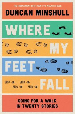 Where My Feet Fall: Going for a Walk in Twenty Stories - Duncan Minshull - cover