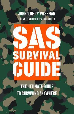 SAS Survival Guide: The Ultimate Guide to Surviving Anywhere - John ‘Lofty’ Wiseman - cover