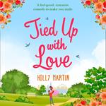 Tied Up With Love: A feel good, romantic comedy to make you smile