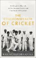 The Commonwealth of Cricket: A Lifelong Love Affair with the Most Subtle and Sophisticated Game Known to Humankind - Ramachandra Guha - cover
