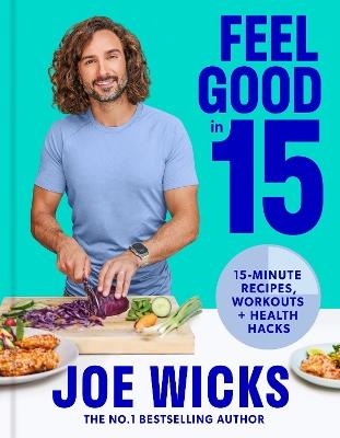 Feel Good in 15: 15-Minute Recipes, Workouts + Health Hacks - Joe Wicks - cover