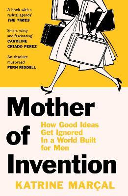 Mother of Invention: How Good Ideas Get Ignored in a World Built for Men - Katrine Marçal - cover