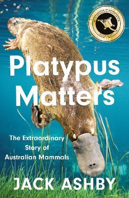 Platypus Matters: The Extraordinary Story of Australian Mammals - Jack Ashby - cover