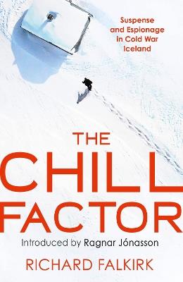 The Chill Factor: Suspense and Espionage in Cold War Iceland - Richard Falkirk - cover