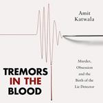 Tremors in the Blood: Murder, Obsession and the Birth of the Lie Detector