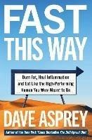 Fast This Way: Burn Fat, Heal Inflammation and Eat Like the High-Performing Human You Were Meant to be - Dave Asprey - cover