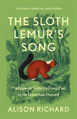 The Sloth Lemur's Song: Madagascar from the Deep Past to the Uncertain Present - Alison Richard - cover