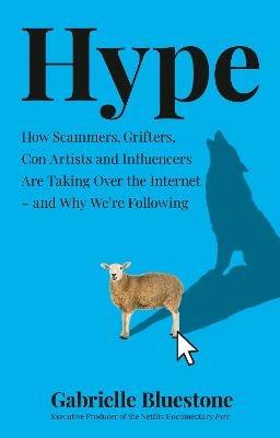 Hype: How Scammers, Grifters, Con Artists and Influencers are Taking Over the Internet - and Why We'Re Following - Gabrielle Bluestone - cover