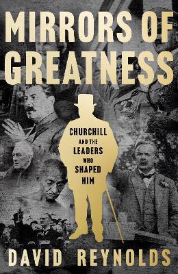 Mirrors of Greatness: Churchill and the Leaders Who Shaped Him - David Reynolds - cover