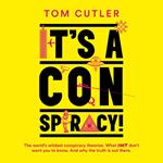 It’s a Conspiracy!: The World’s Wildest Conspiracy Theories. What They Don’t Want You To Know. And Why The Truth Is Out There.