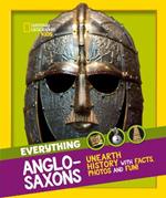 Everything: Anglo-Saxons: Unearth History with Facts, Photos and Fun!