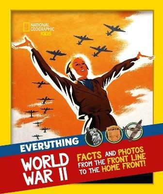 Everything: World War II: Facts and Photos from the Front Line to the Home Front! - National Geographic Kids - cover