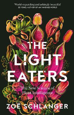 The Light Eaters: The New Science of Plant Intelligence - Zoë Schlanger - cover