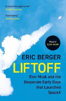 Liftoff: Elon Musk and the Desperate Early Days That Launched Spacex - Eric Berger - cover
