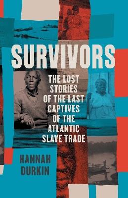 Survivors: The Lost Stories of the Last Captives of the Atlantic Slave Trade - Hannah Durkin - cover
